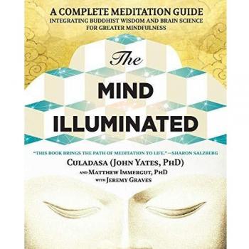 The Mind Illuminated: A Complete Meditation Guide Integrating Buddhist Wisdom and Brain Science for Greater Mindfulness