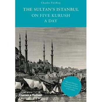 THE SULTAN'S ISTANBUL ON FIVE KURUSH A DAY