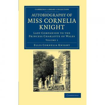 Autobiografía de la Señorita Cornelia Knight: Conjunto de 2 Volúmenes - Compañera de la Princesa Charlotte de Gales (Colección Biblioteca de Cambridge - Viajes, Europa e Historia)