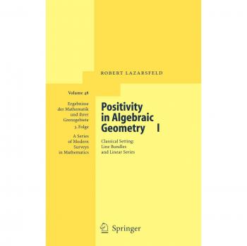 Positivity in Algebraic Geometry I: Classical Setting - Line Bundles and Linear Series (Springer Modern Surveys in Mathematics)