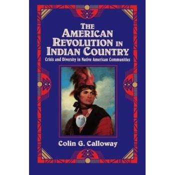 The American Revolution in Indian Country: Crisis and Diversity in Native American Communities (Studies in North American Indian History)