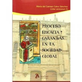 Proceso, Eficacia Y Garantías En La Sociedad Global. Liber Amicorum II En Honor De María Del Carmen Calvo Sánchez