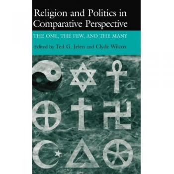 Comparative Analysis of Religion and Politics: The One, The Few, and The Many by Ted Gerard Jelen