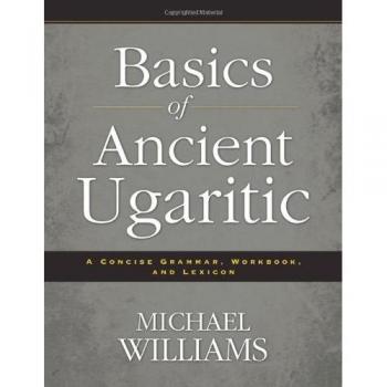 Basics of Ancient Ugaritic: A Concise Grammar, Workbook, and Lexicon