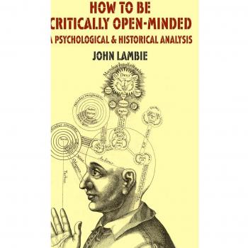 How to be Critically Open-Minded: A Psychological and Historical Analysis
