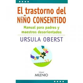 El trastorno del niño consentido: Manual para padres y maestros desorientados