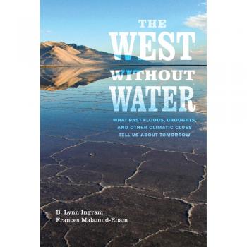 The West Without Water: What Past Floods, Droughts, and Other Climatic Clues Tell Us About Tomorrow
