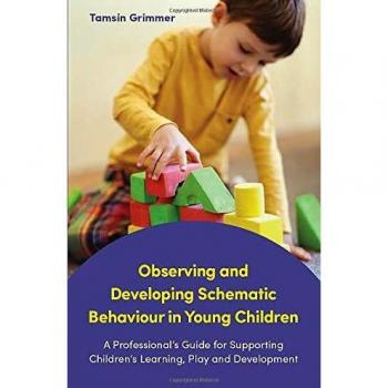 Observing and Developing Schematic Behaviour in Young Children: A Professional's Guide for Supporting Children's Learning, Play and Development