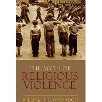 Myth of Religious Violence: Secular Ideology and the Roots of Modern Conflict