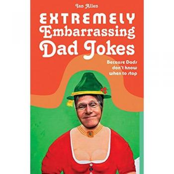 Extremely Embarrassing Dad Jokes: Because Dads Don t Know When to Stop