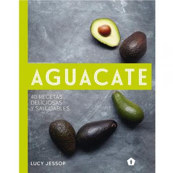 AGUACATE 40 RECETAS DELICIOSAS Y SALUDABLES