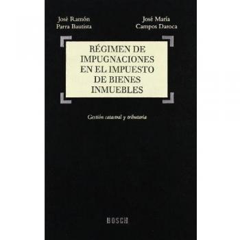 Régimen de Impugnaciones en el Impuesto de Bienes Inmuebles: Gestión Catastral y Tributaria - Parra Bautista, J.r. / Campos Daroca, J.m.