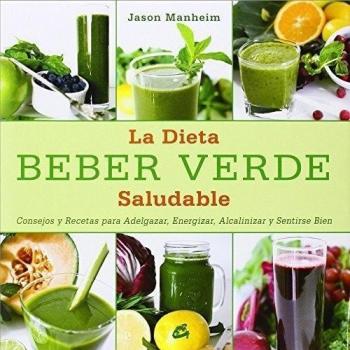 Beber verde. Smoothies alcalinos para adelgazar, energizar, alcalinizar y sentirse bien