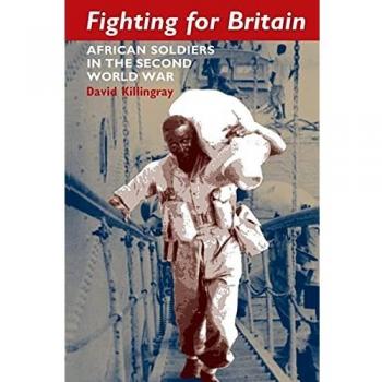 Fighting for Britain: African Soldiers in the Second World War