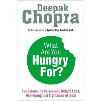 What Are You Hungry For?: The Chopra Solution to Permanent Weight Loss, Well-Being and Lightness of Soul