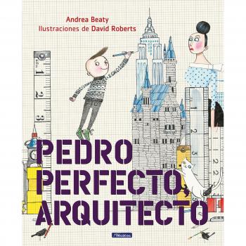 Pedro Perfecto, arquitecto - Andrea Beaty/David Roberts