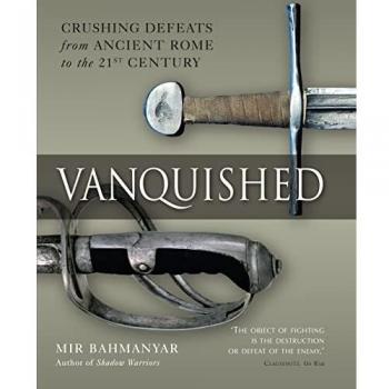 Vanquished: Crushing Defeats from Ancient Rome to the 21st Century: Battles of Annihilation from Ancient