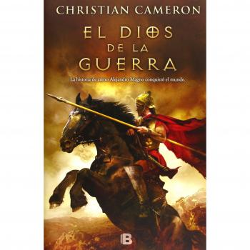 El Dios de la guerra: La historia de cómo Alejandro Magno conquistó el mundo - Christian Cameron