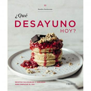 ¿Qué desayuno hoy?: Recetas saludables y variadas para empezar el día - Sandra Santacana