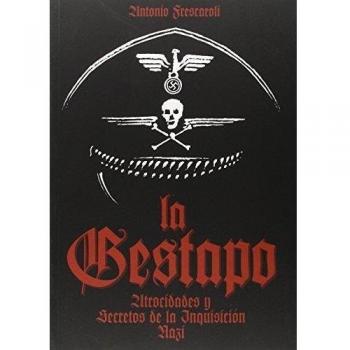 La Gestapo: Atrocidades y secretos de la inquisición nazi