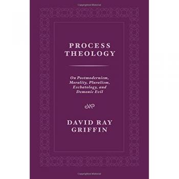 Process Theology: On Postmodernism, Morality, Pluralism, Eschatology, and Demonic Evil