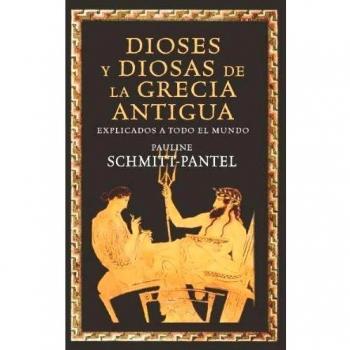 Dioses y diosas de la Grecia antigua explicados a todo el mundo - Schmitt Pantel, Pauline