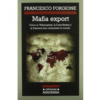 Mafia export. Cómo la 'Ndrangheta, la Cosa Nostra y la Camorra han colonizado el mundo: Cómo la Ndrangheta, la Cosa Nostra y la Camorra han colonizado el mundo
