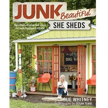 Junk Beautiful: She Sheds, Hundreds of Inspired Ideas for Your Backyard Retreat