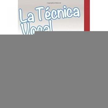 La Tecnica Vocal: Aprenda a cantar profesionalmente