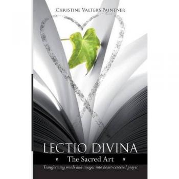 Sacred Art of Lectio Divina: Transforming Words & Images into Heart-Centered Prayer