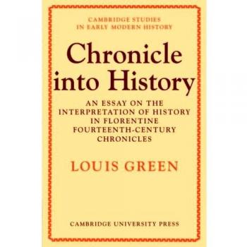 Crónica a la Historia: Un Ensayo sobre la Interpretación de la Historia en las Crónicas Florentinas del Siglo XIV (Estudios de Cambridge en Historia Moderna Temprana)
