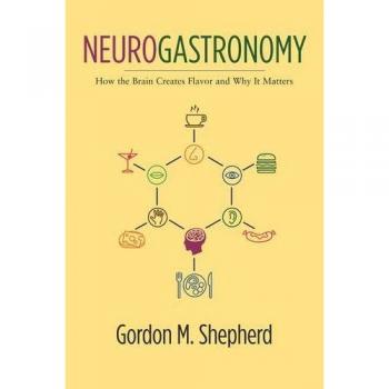 Neurogastronomy: How the Brain Creates Flavor and Why It Matters