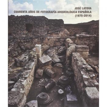 José Latova. Cuarenta años de fotografía arqueológica española. 1975-2014