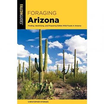 Foraging Arizona: Finding, Identifying, and Preparing Edible Wild Foods in Arizona
