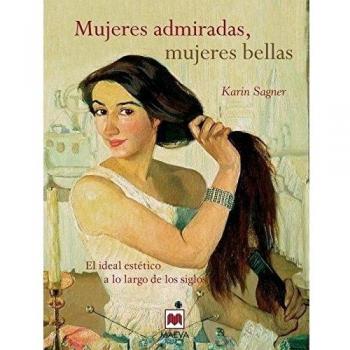 Mujeres admiradas, mujeres bellas: El ideal estético a lo largo de los siglos. - Karin Sagner