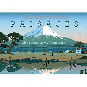 La increible vida de los paisajes - Lecoeuvre, Claire;Mahé, Vincent