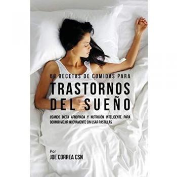 68 Recetas de Comidas para Mejorar el Sueño: Dieta Saludable y Nutrición Inteligente para Dormir Sin Pastillas