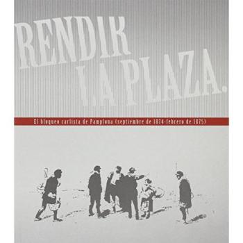 Rendir la Plaza: El bloqueo carlista de Pamplona