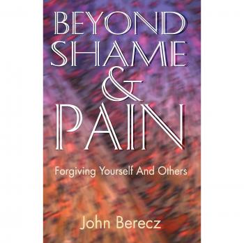 Beyond Shame and Pain: A Guide to Self-Forgiveness and Healing