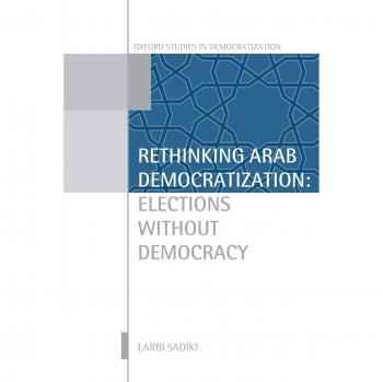 Rethinking Arab Democratization: Elections without Democracy (Oxford Studies in Democratization) - NCS P Edition