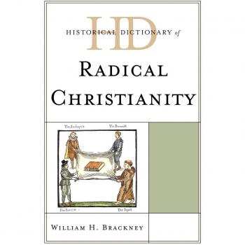 Radical Christianity Historical Dictionary: Comprehensive Guide to Revolutionary Faith Movements