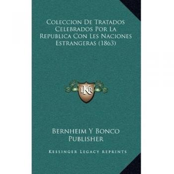 Coleccion De Tratados Celebrados Por La Republica Con Les Naciones Estrangeras
