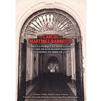 CARLOS MARTÍNEZ-BARBEITO: COMO E O PORQUÉ DA MIÑA ESTANCIA NA CASA DE JUAN RAMÓN JIMÉNEZ EN MADRID, EN ABRIL DE 1939