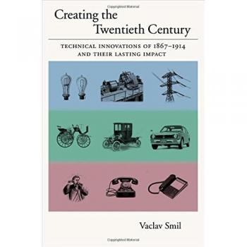 Creating the Twentieth Century: Technical Innovations of 1867-1914 and Their Lasting Impact