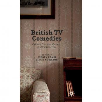 British TV Comedies: Cultural Concepts, Contexts and Controversies