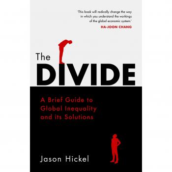 La División: Una Breve Guía sobre la Desigualdad Global y sus Soluciones por Jason Hickel