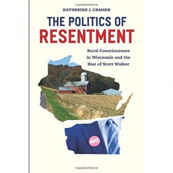 The Politics of Resentment: Rural Consciousness in Wisconsin and the Rise of Scott Walker