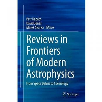 Reviews in Frontiers of Modern Astrophysics: From Space Debris to Cosmology