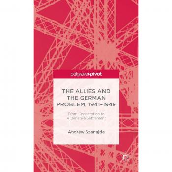 The Allies and the German Problem, 1941-1949: From Cooperation to Alternative Settlement