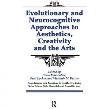 Evolutionary and Neurocognitive Approaches to Aesthetics, Creativity and the Arts